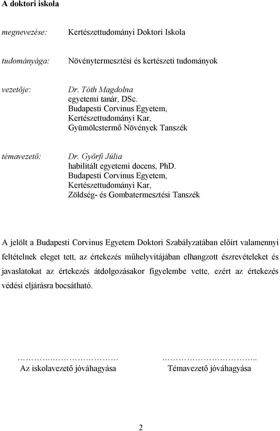 Budapesti Corvinus Egyetem, Kertészettudományi Kar, Zöldség- és Gombatermesztési Tanszék A jelölt a Budapesti Corvinus Egyetem Doktori Szabályzatában előírt valamennyi feltételnek