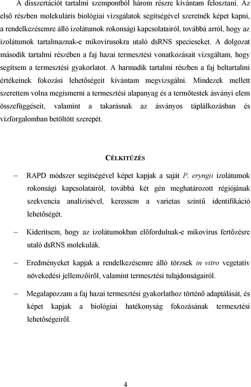 mikovírusokra utaló dsrns specieseket. A dolgozat második tartalmi részében a faj hazai termesztési vonatkozásait vizsgáltam, hogy segítsem a termesztési gyakorlatot.