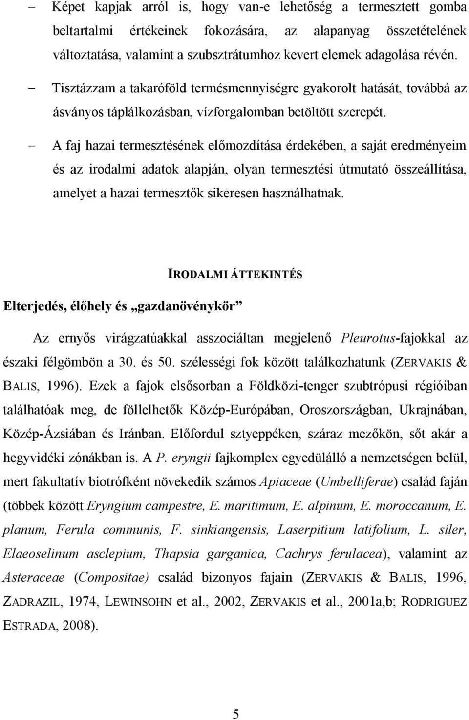 - A faj hazai termesztésének előmozdítása érdekében, a saját eredményeim és az irodalmi adatok alapján, olyan termesztési útmutató összeállítása, amelyet a hazai termesztők sikeresen használhatnak.