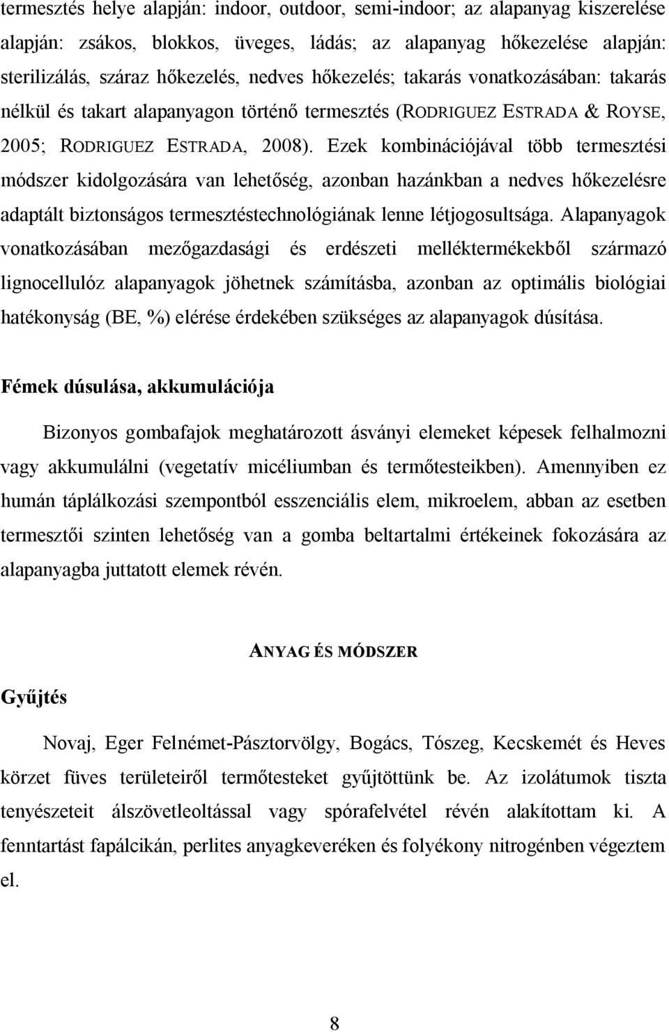 Ezek kombinációjával több termesztési módszer kidolgozására van lehetőség, azonban hazánkban a nedves hőkezelésre adaptált biztonságos termesztéstechnológiának lenne létjogosultsága.