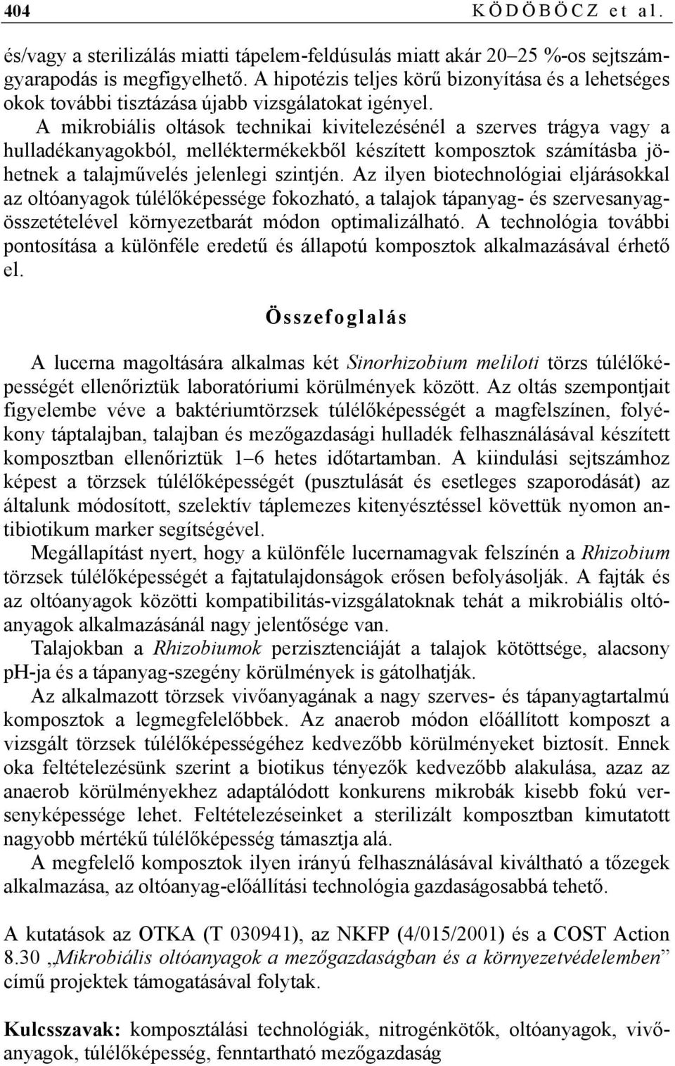 A mikrobiális oltások technikai kivitelezésénél a szerves trágya vagy a hulladékanyagokból, melléktermékekből készített komposztok számításba jöhetnek a talajművelés jelenlegi szintjén.