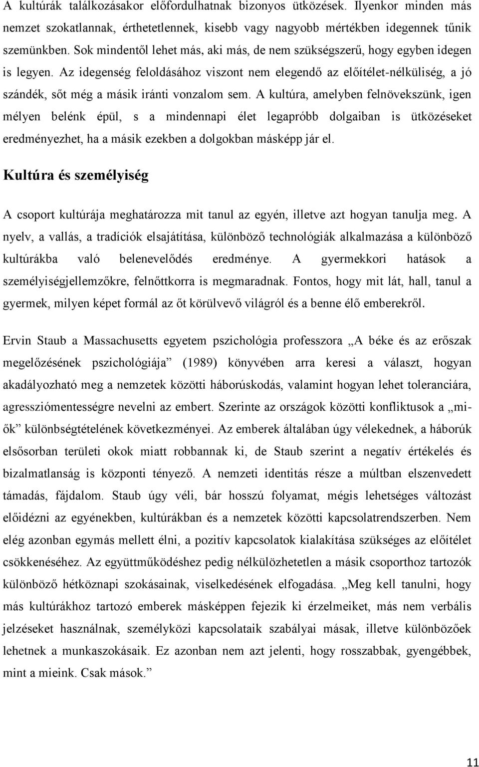 Az idegenség feloldásához viszont nem elegendő az előítélet-nélküliség, a jó szándék, sőt még a másik iránti vonzalom sem.