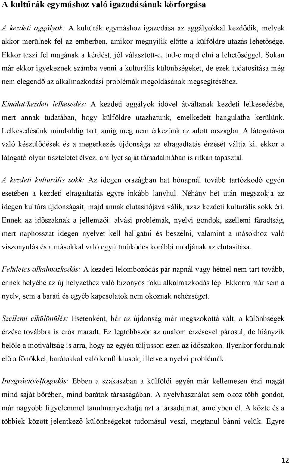 Sokan már ekkor igyekeznek számba venni a kulturális különbségeket, de ezek tudatosítása még nem elegendő az alkalmazkodási problémák megoldásának megsegítéséhez.