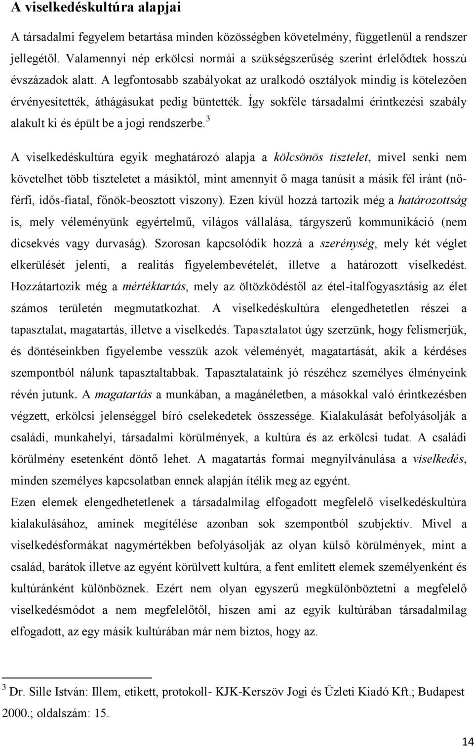 A legfontosabb szabályokat az uralkodó osztályok mindig is kötelezően érvényesítették, áthágásukat pedig büntették. Így sokféle társadalmi érintkezési szabály alakult ki és épült be a jogi rendszerbe.