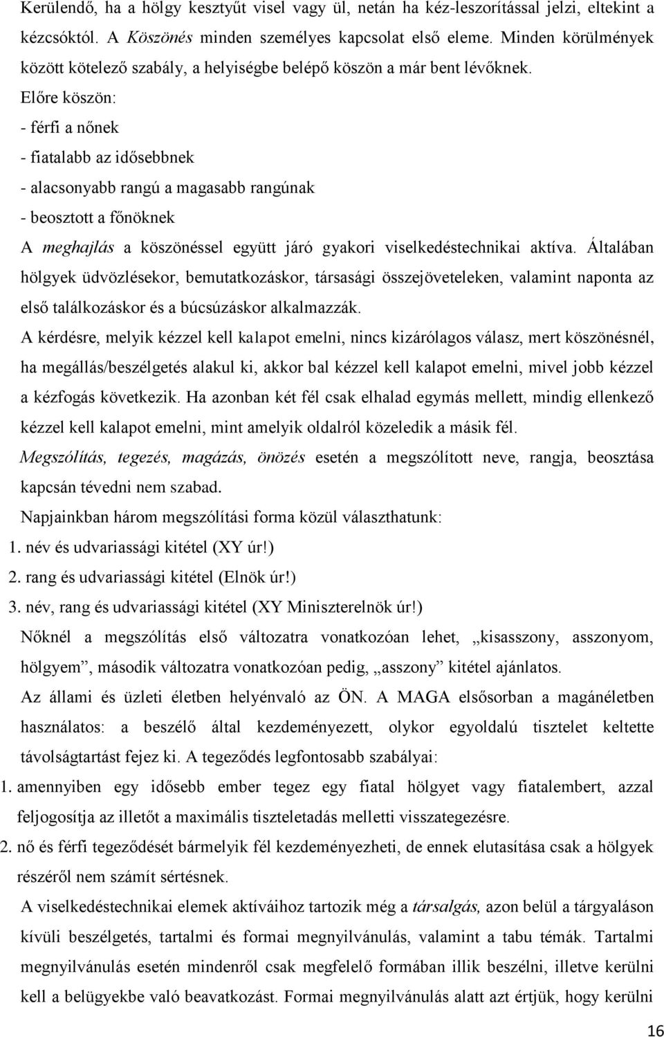 Előre köszön: - férfi a nőnek - fiatalabb az idősebbnek - alacsonyabb rangú a magasabb rangúnak - beosztott a főnöknek A meghajlás a köszönéssel együtt járó gyakori viselkedéstechnikai aktíva.