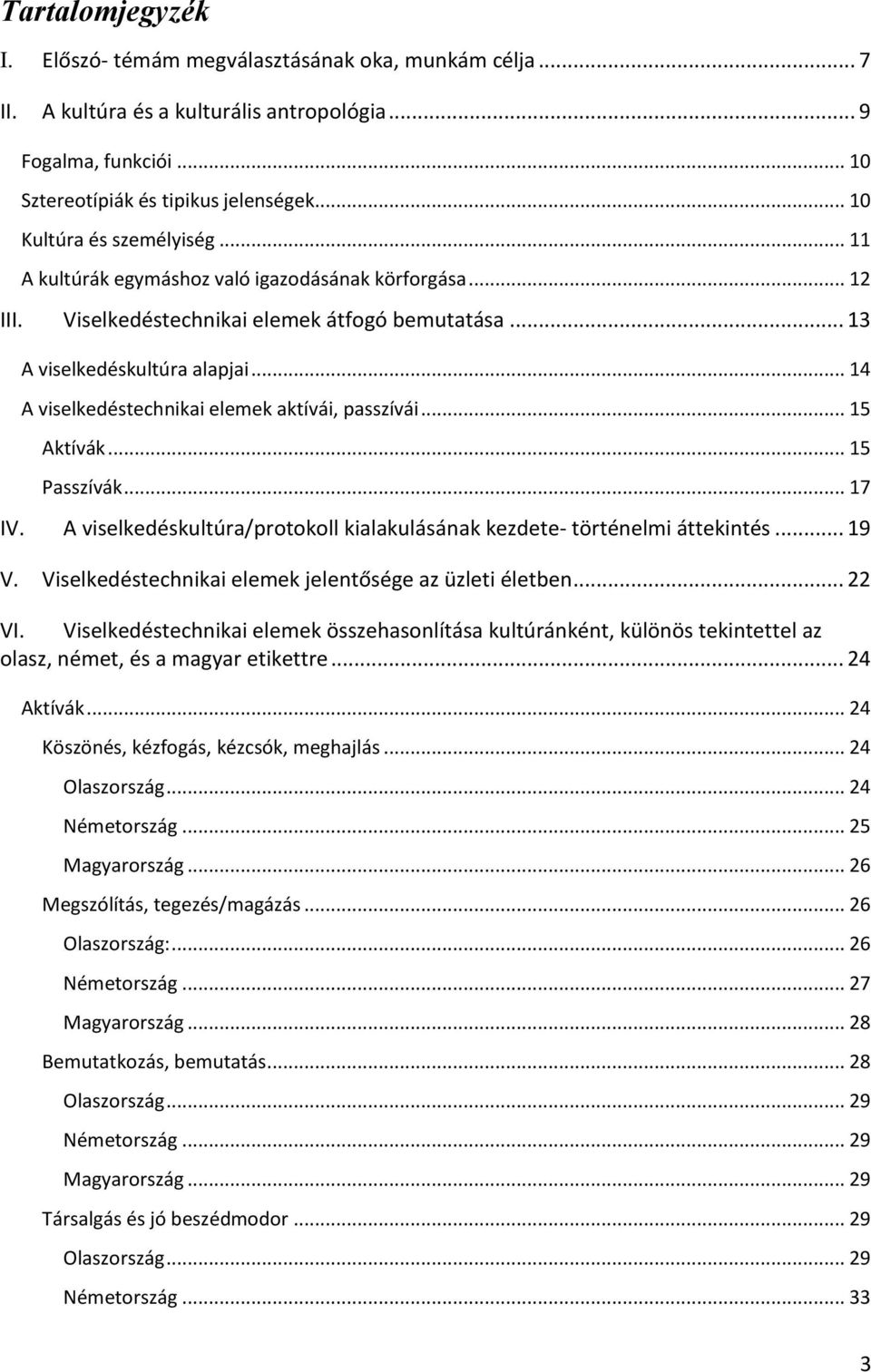 .. 14 A viselkedéstechnikai elemek aktívái, passzívái... 15 Aktívák... 15 Passzívák... 17 IV. A viselkedéskultúra/protokoll kialakulásának kezdete- történelmi áttekintés... 19 V.