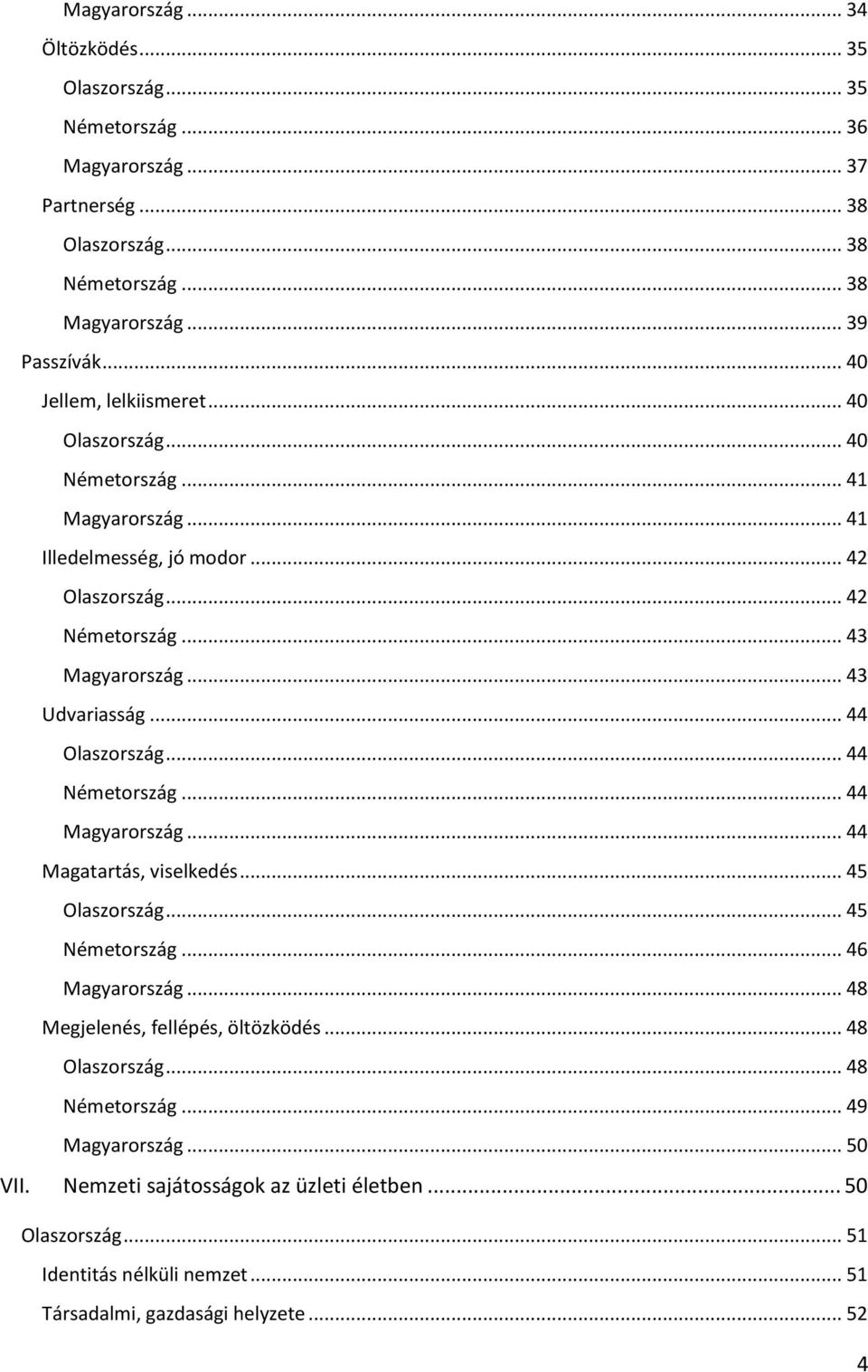 .. 44 Olaszország... 44 Németország... 44 Magyarország... 44 Magatartás, viselkedés... 45 Olaszország... 45 Németország... 46 Magyarország... 48 Megjelenés, fellépés, öltözködés.