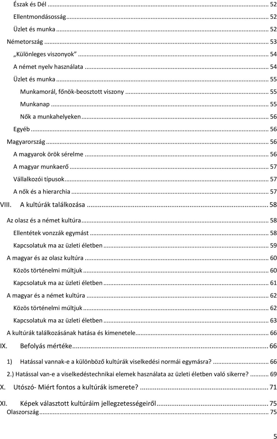 A kultúrák találkozása... 58 Az olasz és a német kultúra... 58 Ellentétek vonzzák egymást... 58 Kapcsolatuk ma az üzleti életben... 59 A magyar és az olasz kultúra... 60 Közös történelmi múltjuk.