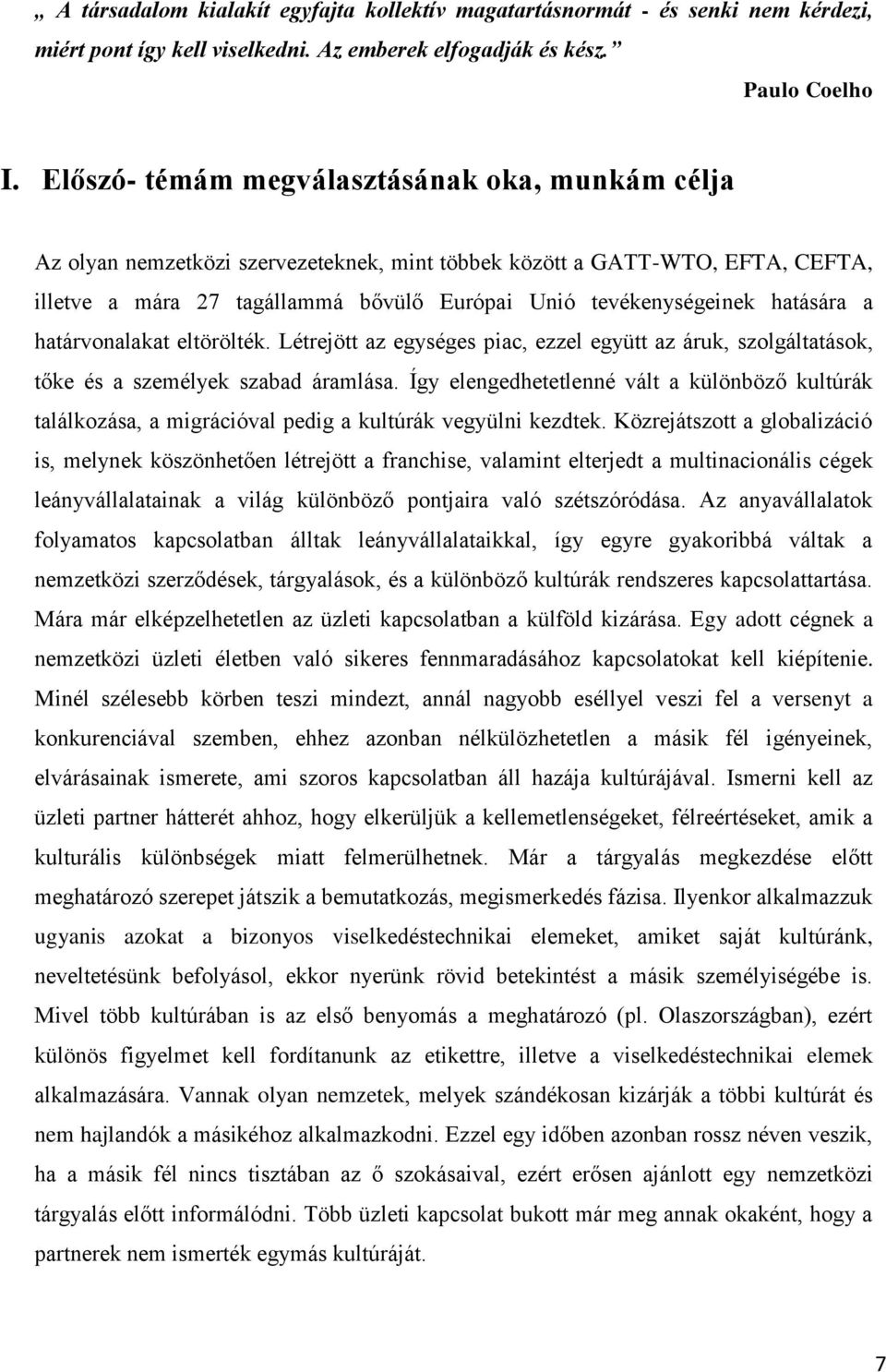 hatására a határvonalakat eltörölték. Létrejött az egységes piac, ezzel együtt az áruk, szolgáltatások, tőke és a személyek szabad áramlása.