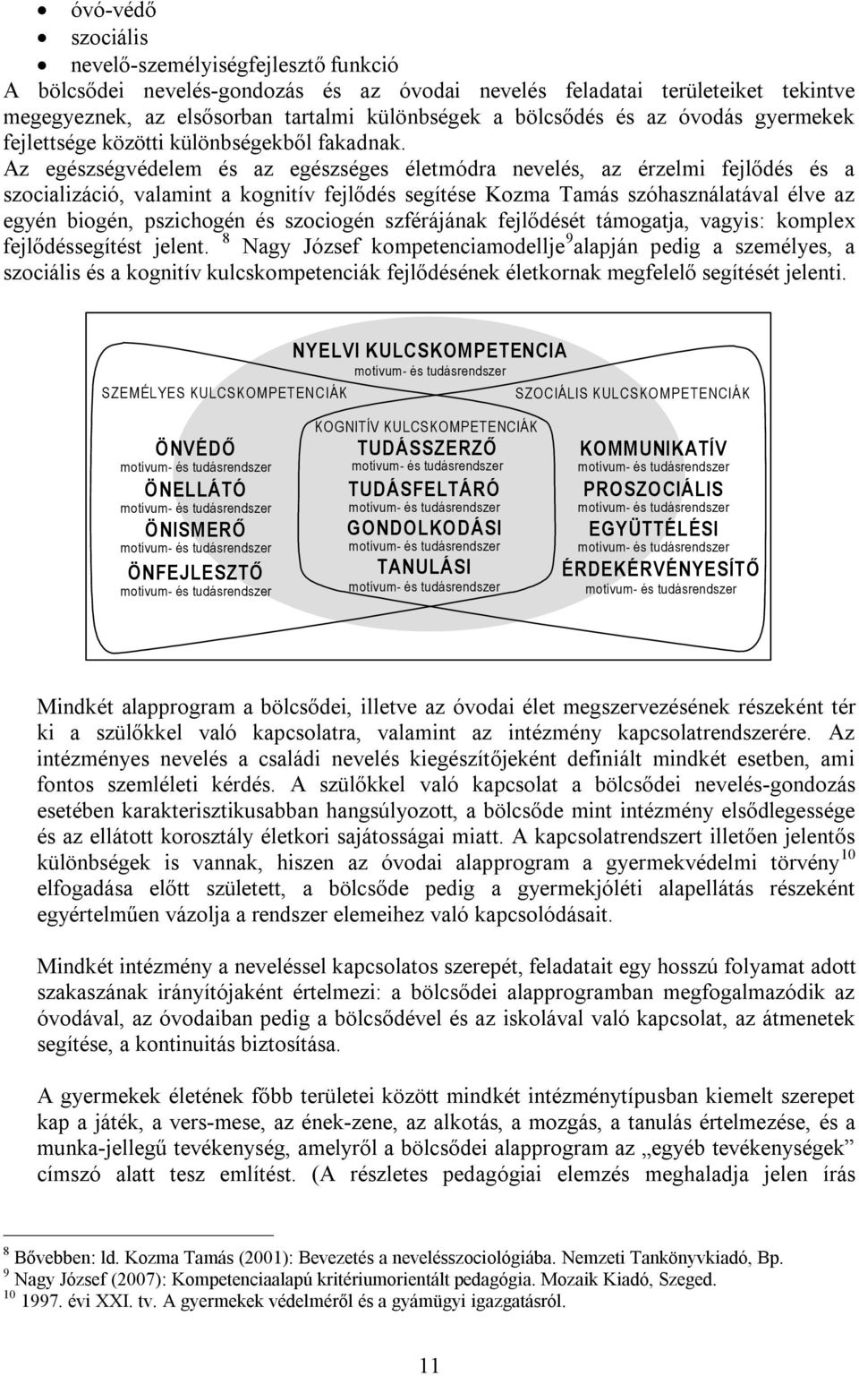 Az egészségvédelem és az egészséges életmódra nevelés, az érzelmi fejlődés és a szocializáció, valamint a kognitív fejlődés segítése Kozma Tamás szóhasználatával élve az egyén biogén, pszichogén és