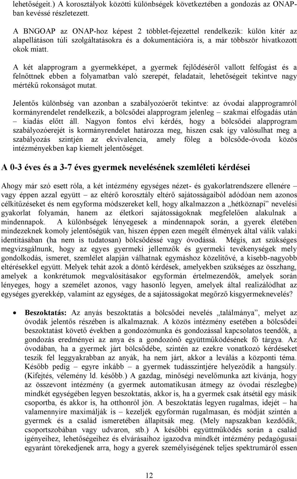 A két alapprogram a gyermekképet, a gyermek fejlődéséről vallott felfogást és a felnőttnek ebben a folyamatban való szerepét, feladatait, lehetőségeit tekintve nagy mértékű rokonságot mutat.