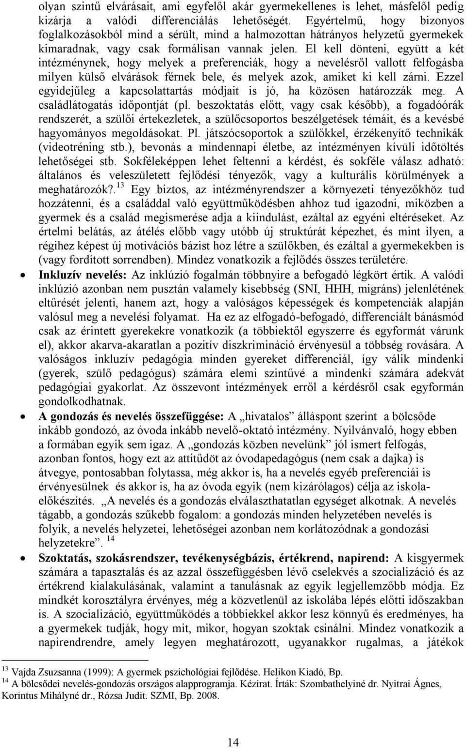 El kell dönteni, együtt a két intézménynek, hogy melyek a preferenciák, hogy a nevelésről vallott felfogásba milyen külső elvárások férnek bele, és melyek azok, amiket ki kell zárni.