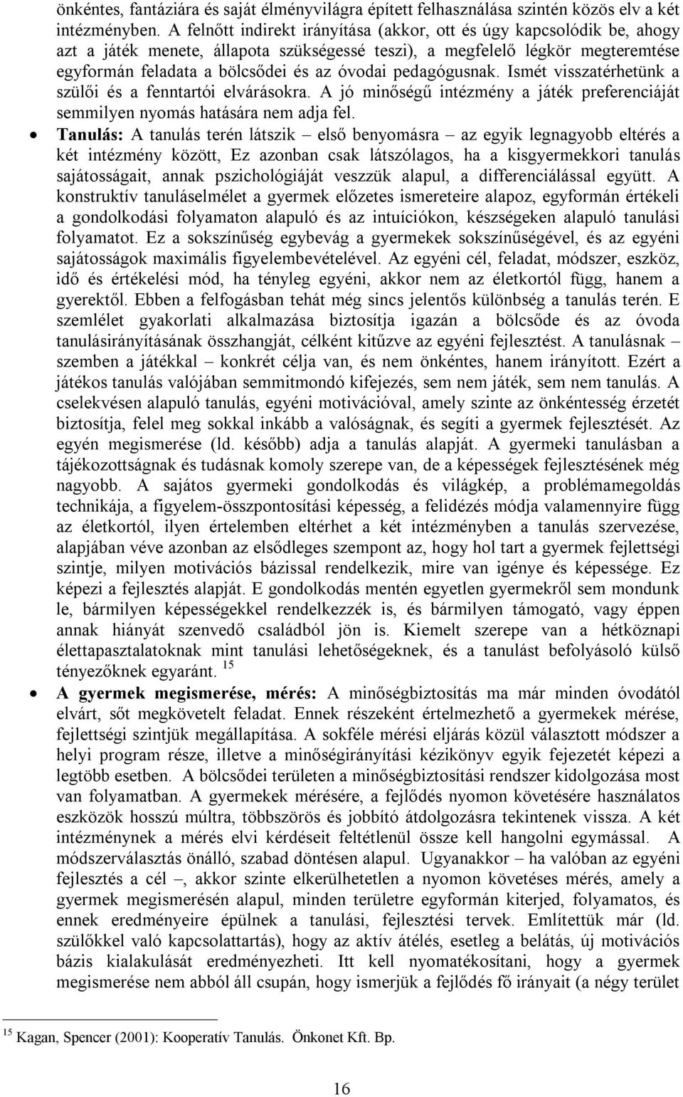 pedagógusnak. Ismét visszatérhetünk a szülői és a fenntartói elvárásokra. A jó minőségű intézmény a játék preferenciáját semmilyen nyomás hatására nem adja fel.