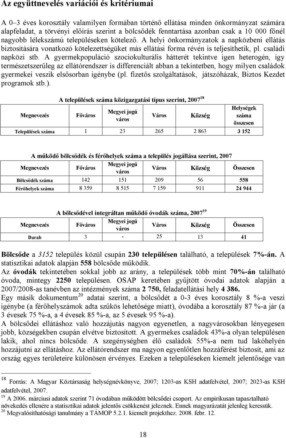 A helyi önkormányzatok a napközbeni ellátás biztosítására vonatkozó kötelezettségüket más ellátási forma révén is teljesíthetik, pl. családi napközi stb.