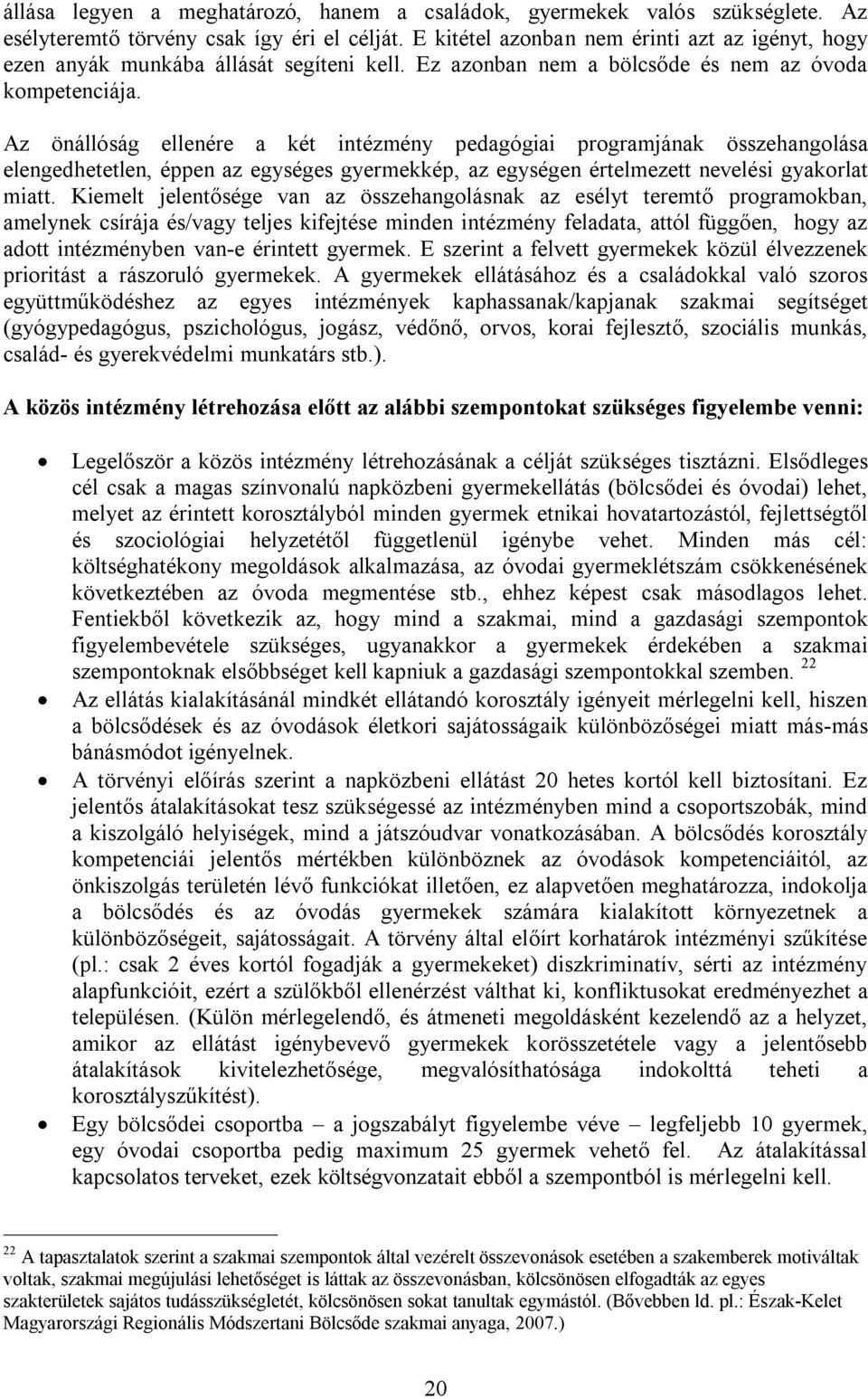 Az önállóság ellenére a két intézmény pedagógiai programjának összehangolása elengedhetetlen, éppen az egységes gyermekkép, az egységen értelmezett nevelési gyakorlat miatt.