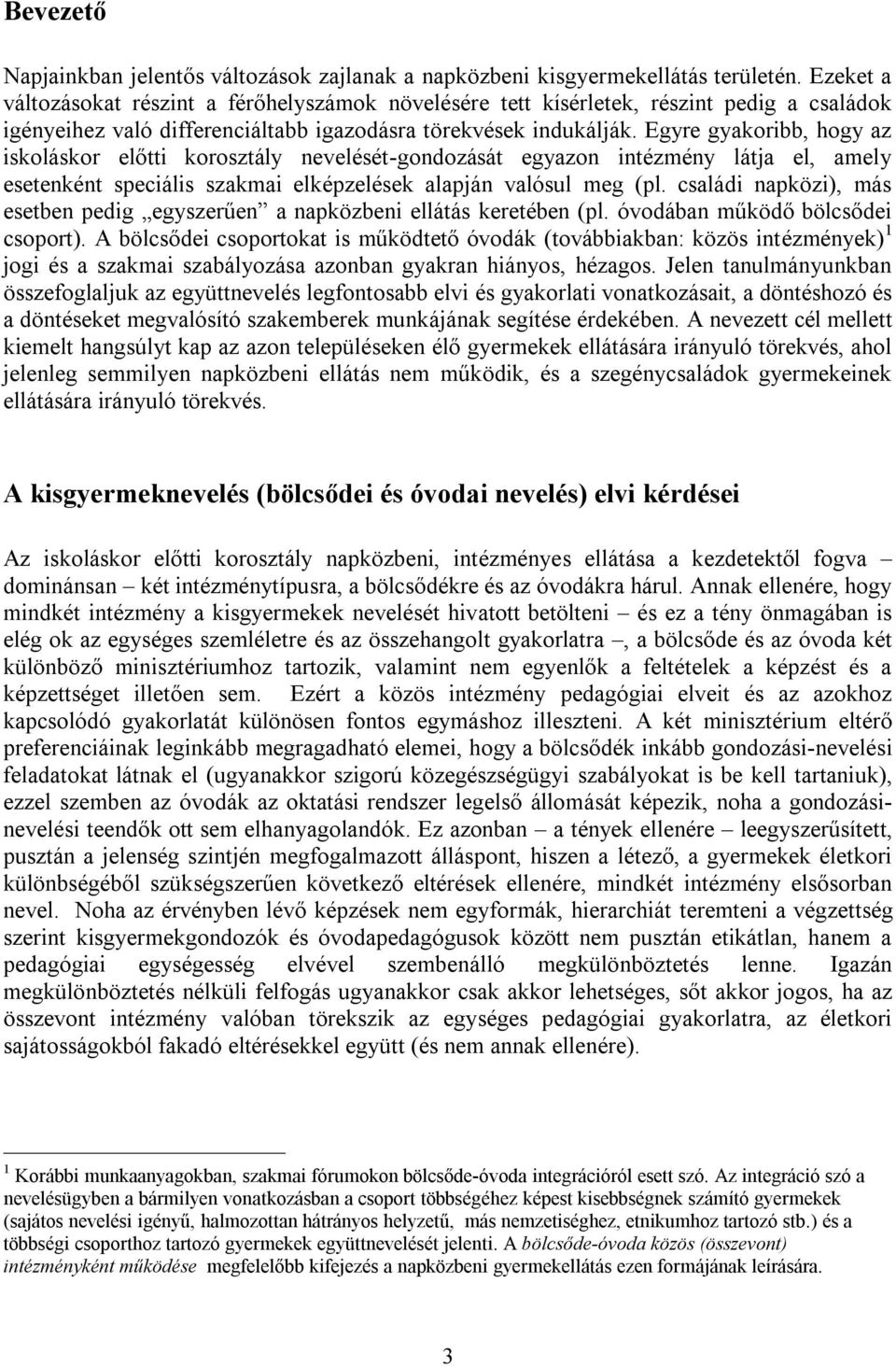 Egyre gyakoribb, hogy az iskoláskor előtti korosztály nevelését-gondozását egyazon intézmény látja el, amely esetenként speciális szakmai elképzelések alapján valósul meg (pl.