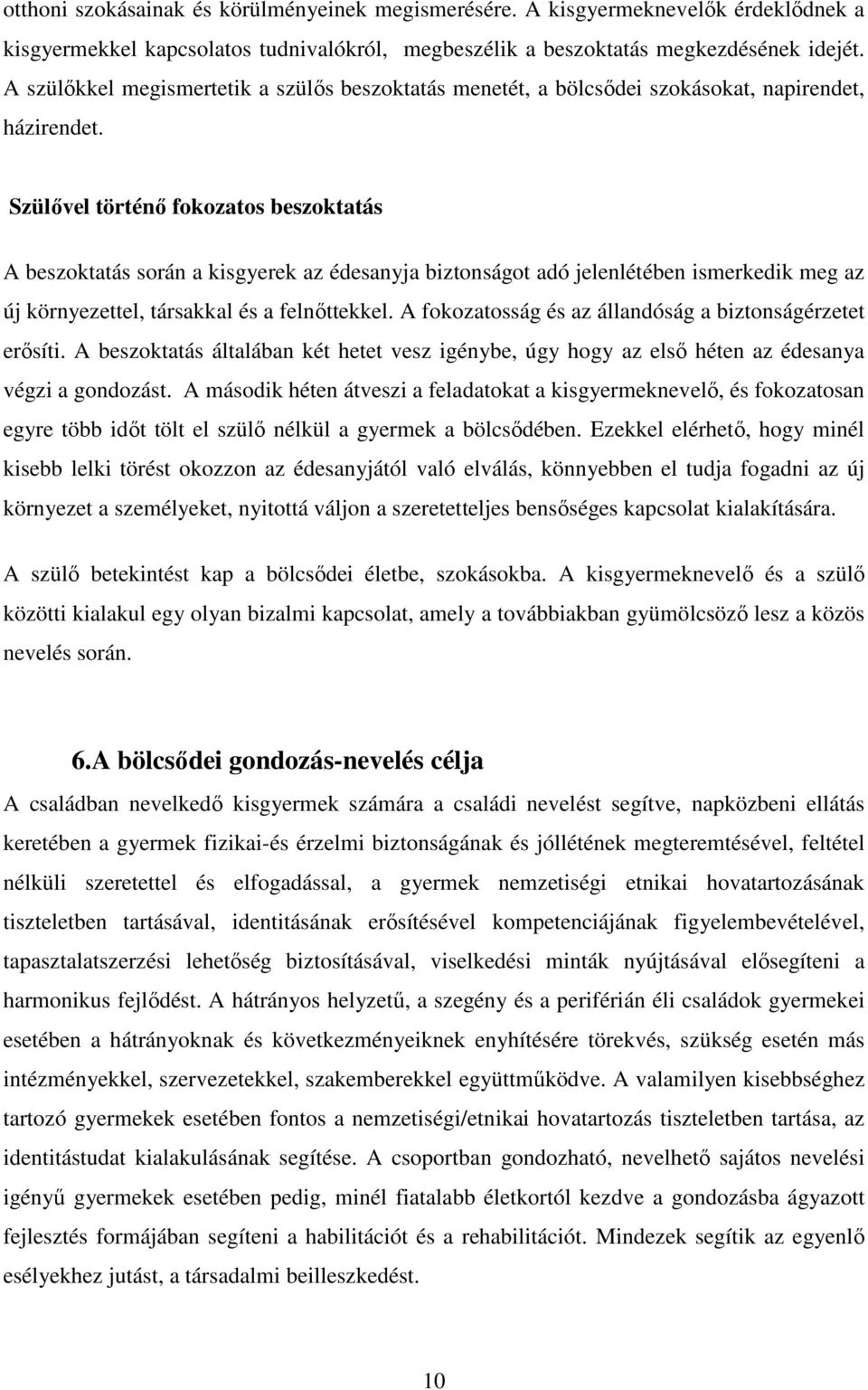 Szülővel történő fokozatos beszoktatás A beszoktatás során a kisgyerek az édesanyja biztonságot adó jelenlétében ismerkedik meg az új környezettel, társakkal és a felnőttekkel.