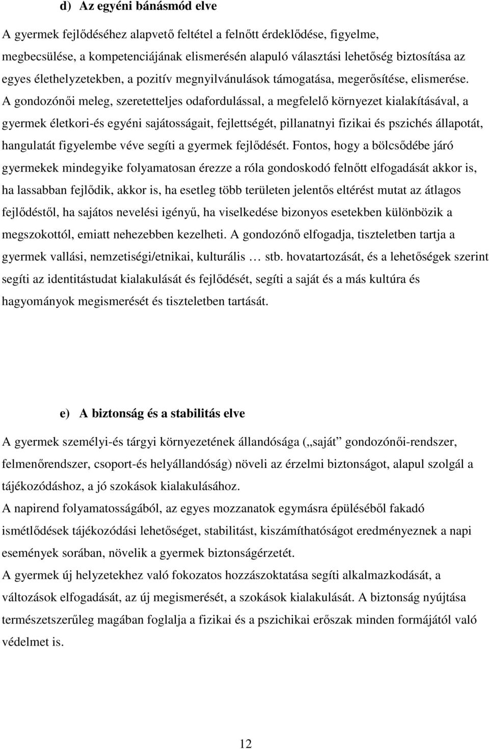 A gondozónői meleg, szeretetteljes odafordulással, a megfelelő környezet kialakításával, a gyermek életkori-és egyéni sajátosságait, fejlettségét, pillanatnyi fizikai és pszichés állapotát,