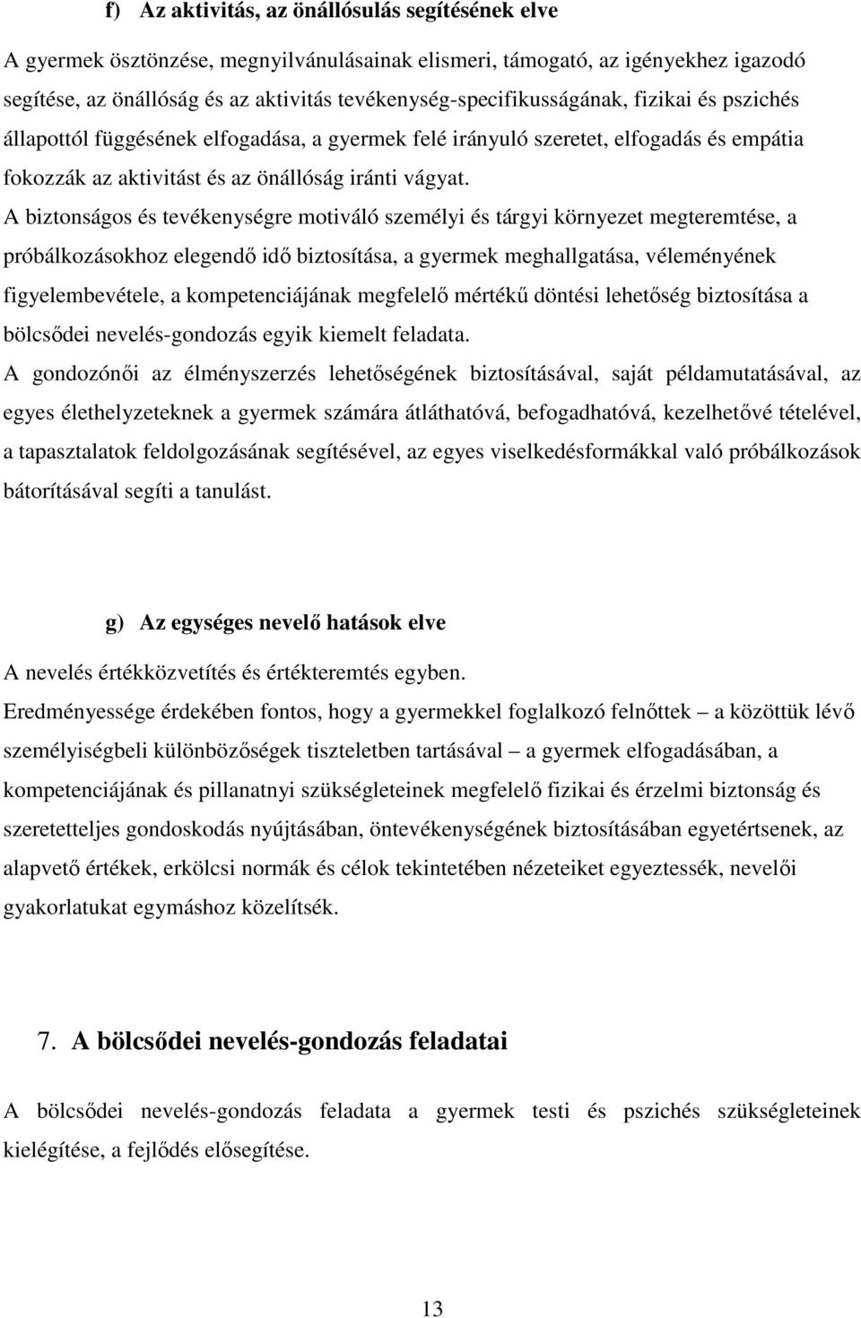 A biztonságos és tevékenységre motiváló személyi és tárgyi környezet megteremtése, a próbálkozásokhoz elegendő idő biztosítása, a gyermek meghallgatása, véleményének figyelembevétele, a