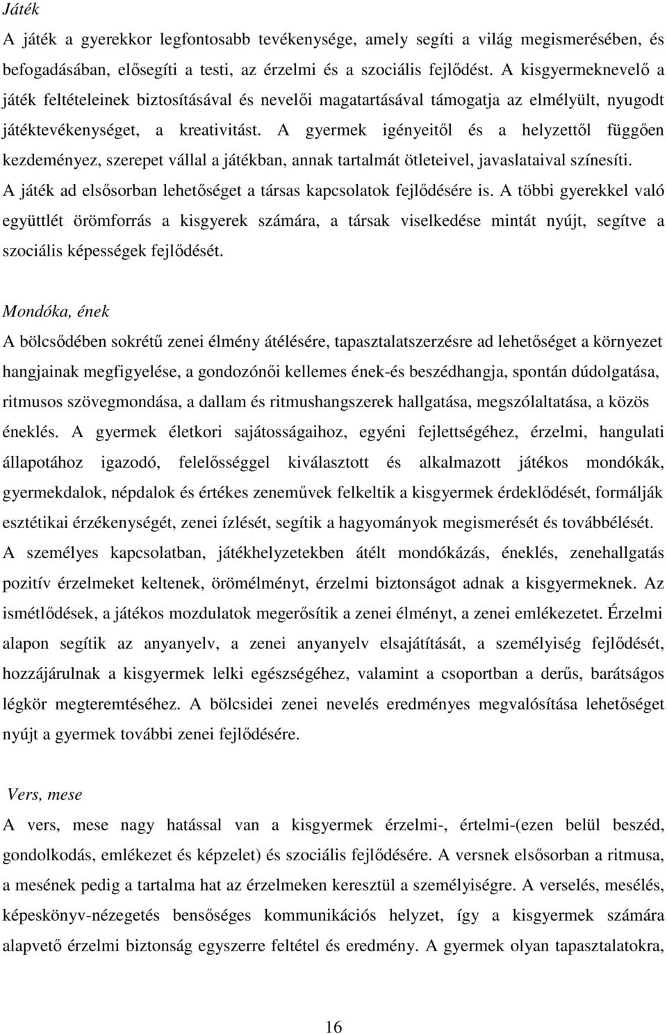 A gyermek igényeitől és a helyzettől függően kezdeményez, szerepet vállal a játékban, annak tartalmát ötleteivel, javaslataival színesíti.