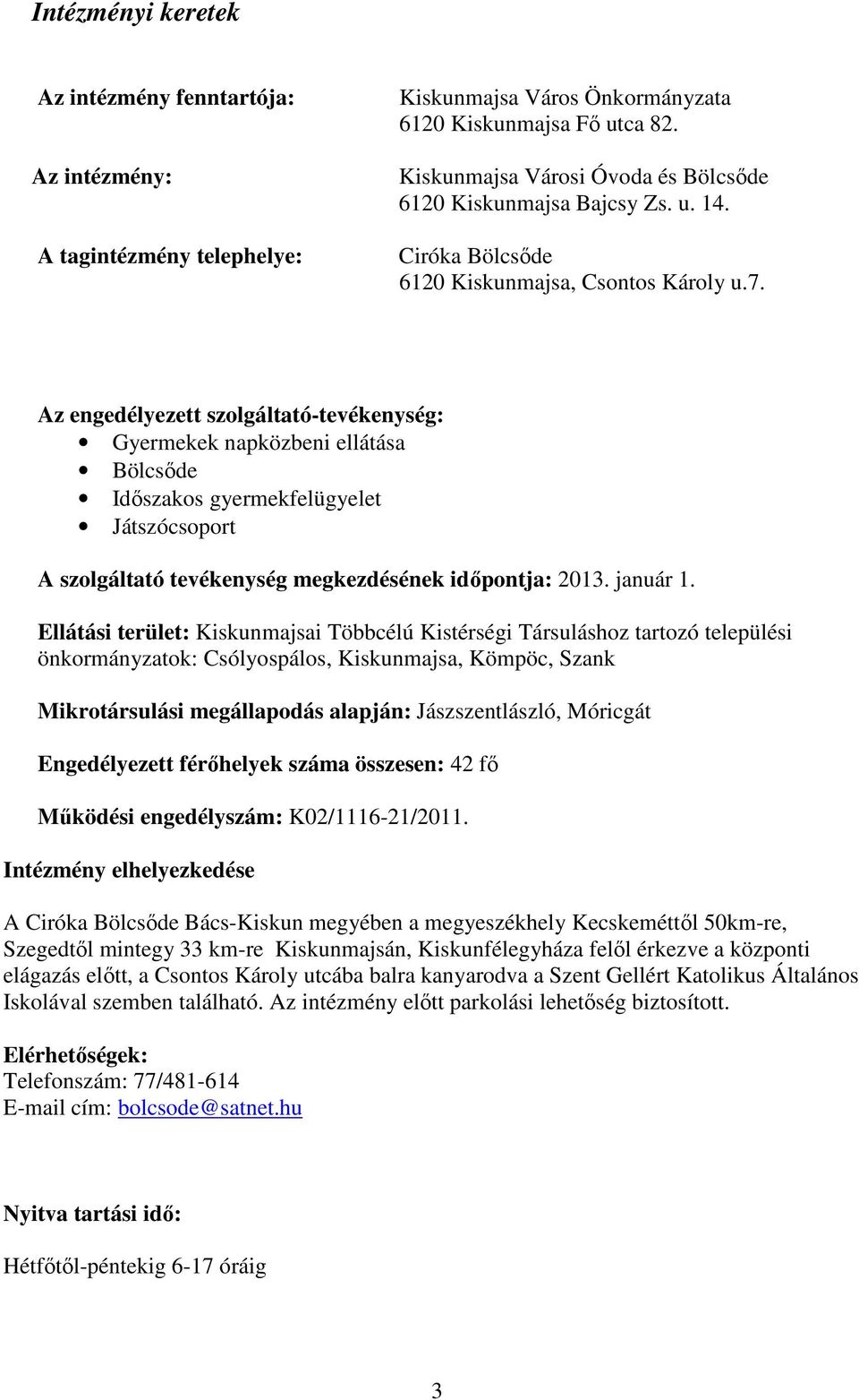 Az engedélyezett szolgáltató-tevékenység: Gyermekek napközbeni ellátása Bölcsőde Időszakos gyermekfelügyelet Játszócsoport A szolgáltató tevékenység megkezdésének időpontja: 2013. január 1.