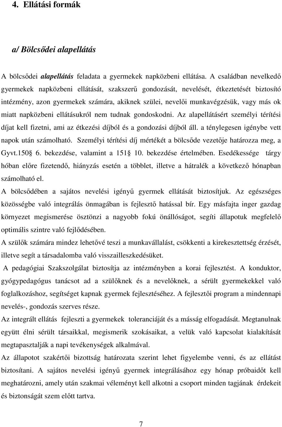 miatt napközbeni ellátásukról nem tudnak gondoskodni. Az alapellátásért személyi térítési díjat kell fizetni, ami az étkezési díjból és a gondozási díjból áll.