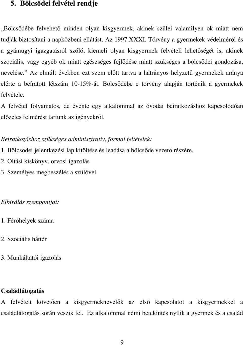 bölcsődei gondozása, nevelése. Az elmúlt években ezt szem előtt tartva a hátrányos helyzetű gyermekek aránya elérte a beíratott létszám 10-15%-át.