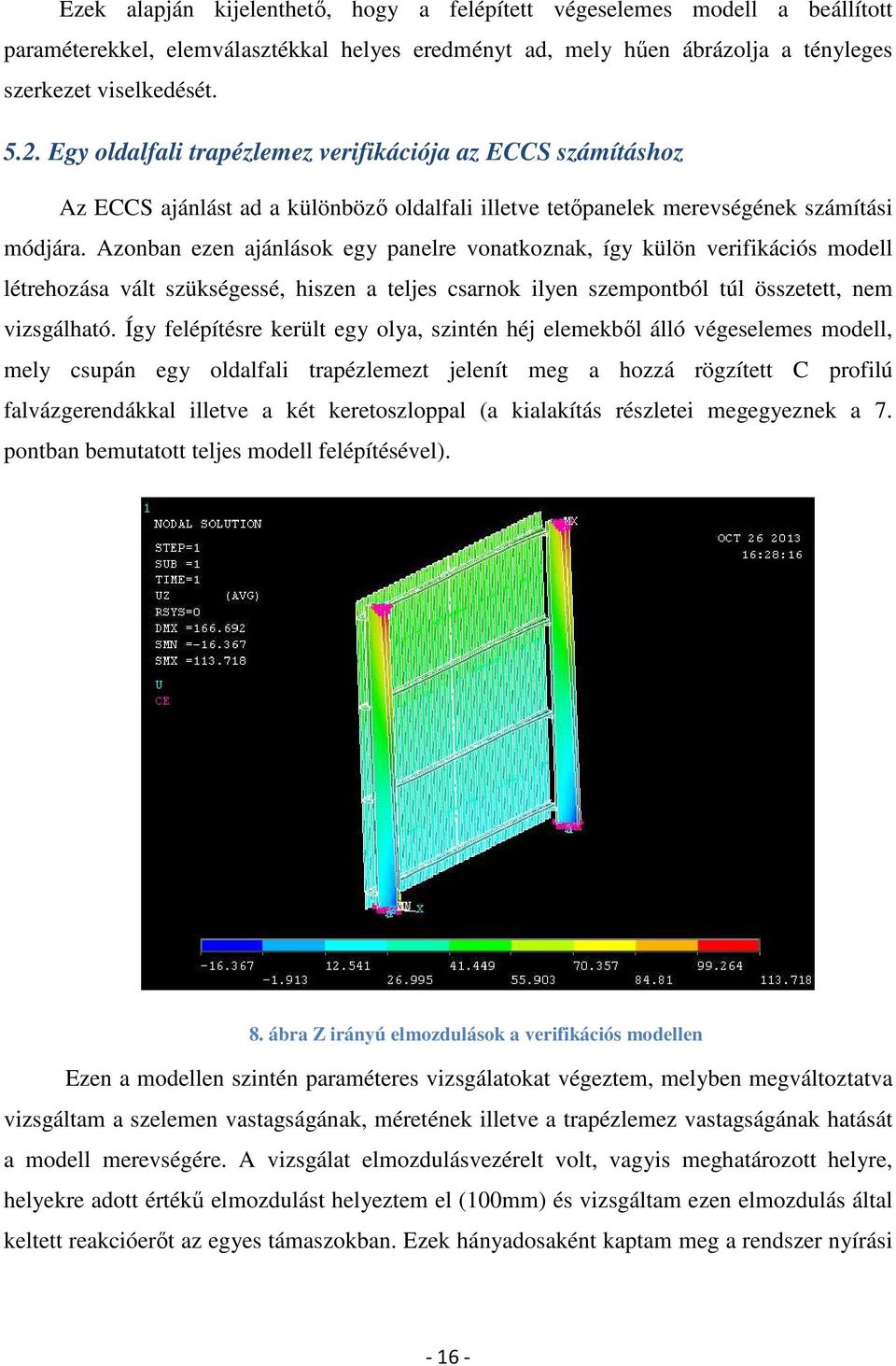 Azonban ezen ajánlások egy panelre vonatkoznak, így külön verifikációs modell létrehozása vált szükségessé, hiszen a teljes csarnok ilyen szempontból túl összetett, nem vizsgálható.