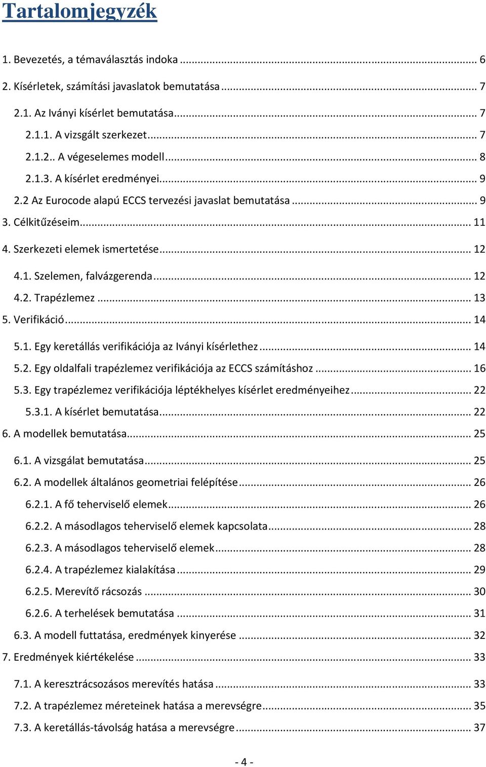 .. 13 5. Verifikáció... 14 5.1. Egy keretállás verifikációja az Iványi kísérlethez... 14 5.2. Egy oldalfali trapézlemez verifikációja az ECCS számításhoz... 16 5.3. Egy trapézlemez verifikációja léptékhelyes kísérlet eredményeihez.