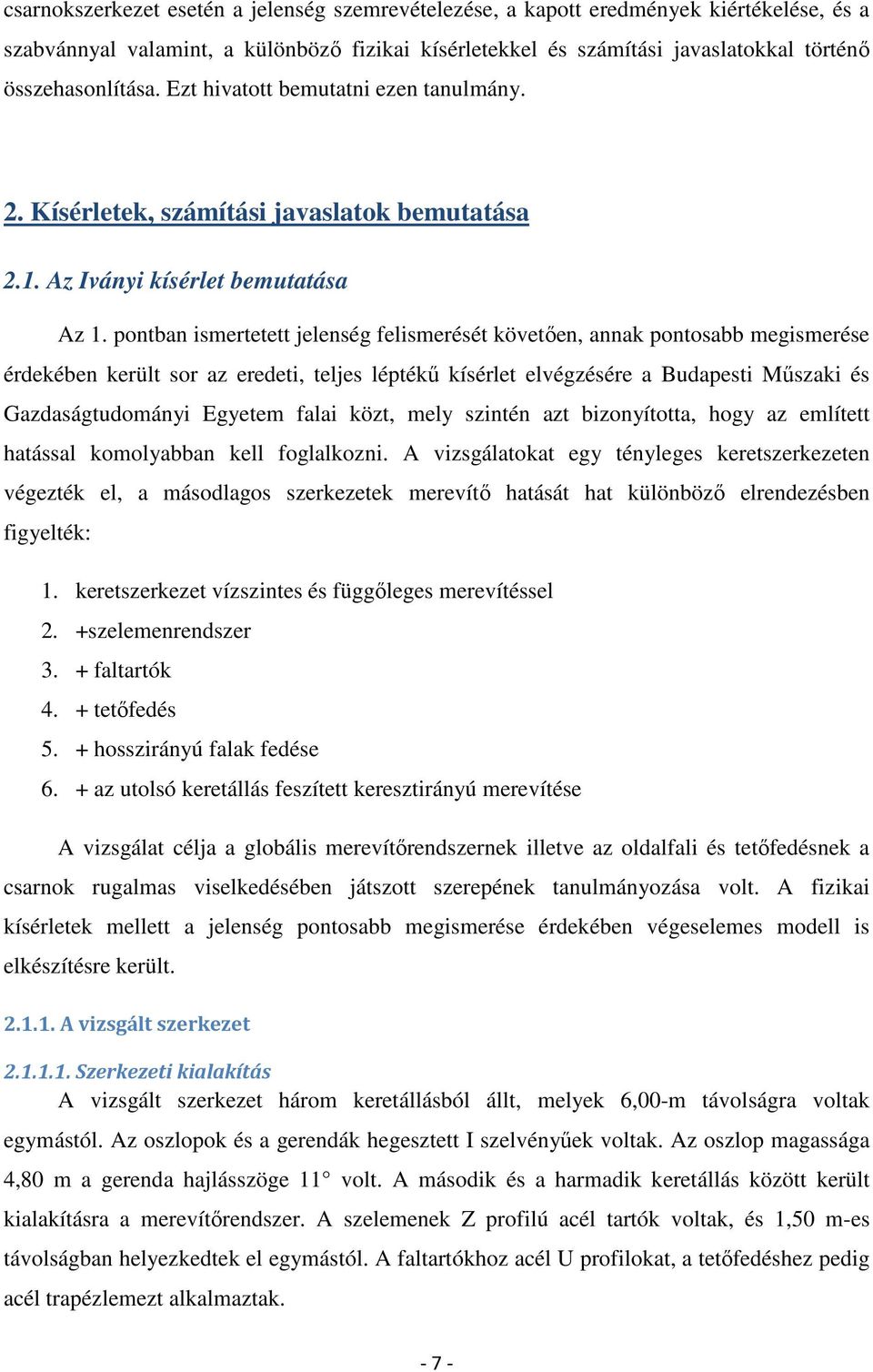 pontban ismertetett jelenség felismerését követően, annak pontosabb megismerése érdekében került sor az eredeti, teljes léptékű kísérlet elvégzésére a Budapesti Műszaki és Gazdaságtudományi Egyetem