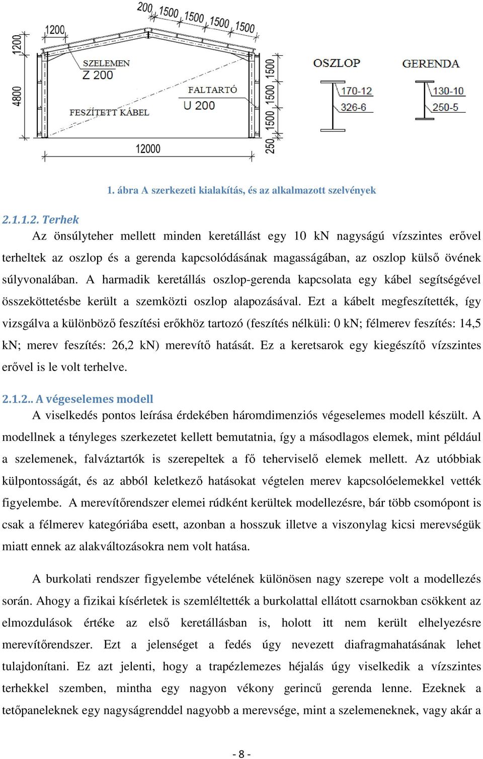 A harmadik keretállás oszlop-gerenda kapcsolata egy kábel segítségével összeköttetésbe került a szemközti oszlop alapozásával.