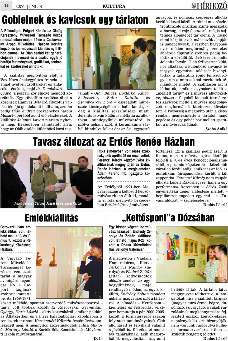 képzõ- és iparmûvészeti kiállítás nyílt Itthon címmel. Az Oláh család két generációjának mûvészei és a család egyik jó barátja festményeket, grafikákat, szobrokat és szõtteseket állított ki.