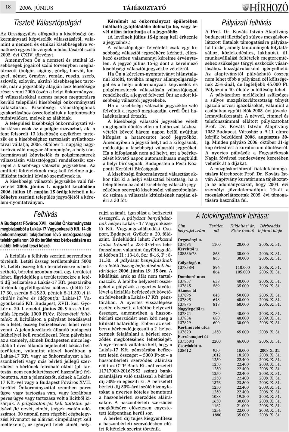 Amennyiben Ön a nemzeti és etnikai kisebbségek jogairól szóló törvényben meghatározott (bolgár, cigány, görög, horvát, lengyel, német, örmény, román, ruszin, szerb, szlovák, szlovén, ukrán)