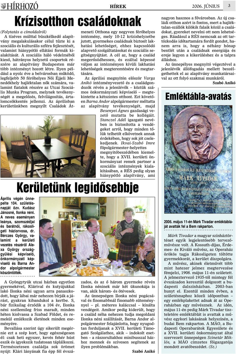 HÍREK (Folytatás a címoldalról) A tízéves múlttal büszkélkedõ alapítvány megalakulásakor célul tûzte ki a szociális és kulturális szféra fejlesztését, valamint hiánypótló ellátási formák kialakítását.