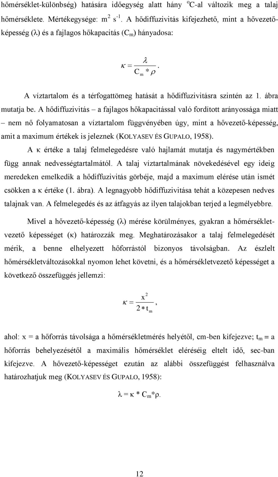 A hődiffuzivitás a fajlagos hőkapacitással való fordított arányossága miatt nem nő folyamatosan a víztartalom függvényében úgy, mint a hővezető-képesség, amit a maximum értékek is jeleznek (KOLYASEV