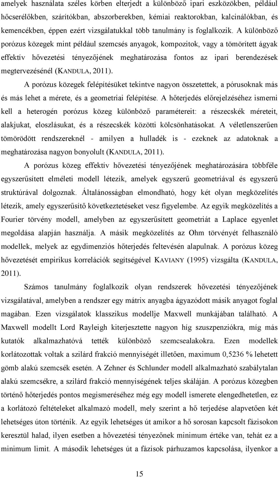 A különböző porózus közegek mint például szemcsés anyagok, kompozitok, vagy a tömörített ágyak effektív hővezetési tényezőjének meghatározása fontos az ipari berendezések megtervezésénél (KANDULA,