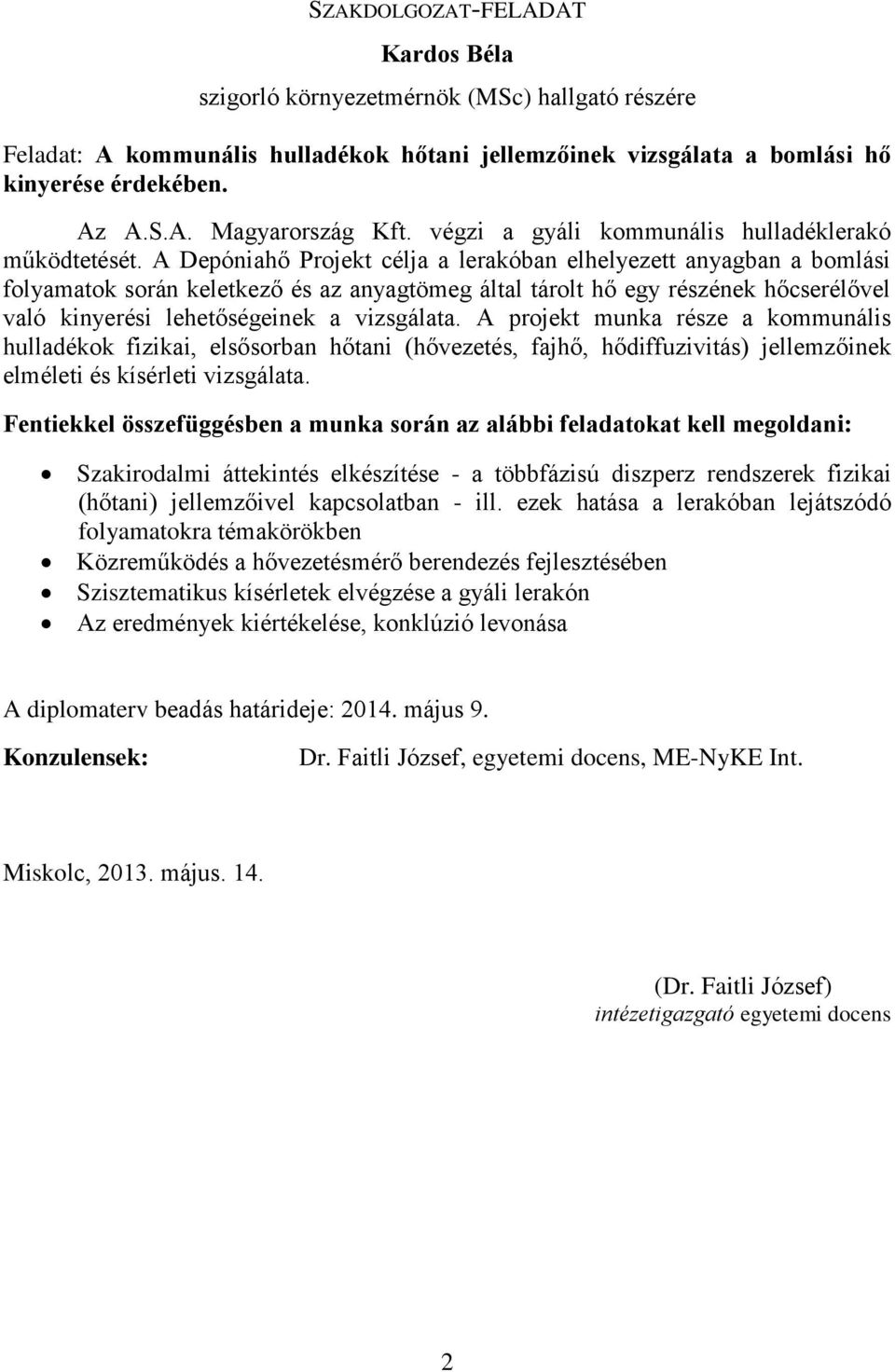 A Depóniahő Projekt célja a lerakóban elhelyezett anyagban a bomlási folyamatok során keletkező és az anyagtömeg által tárolt hő egy részének hőcserélővel való kinyerési lehetőségeinek a vizsgálata.