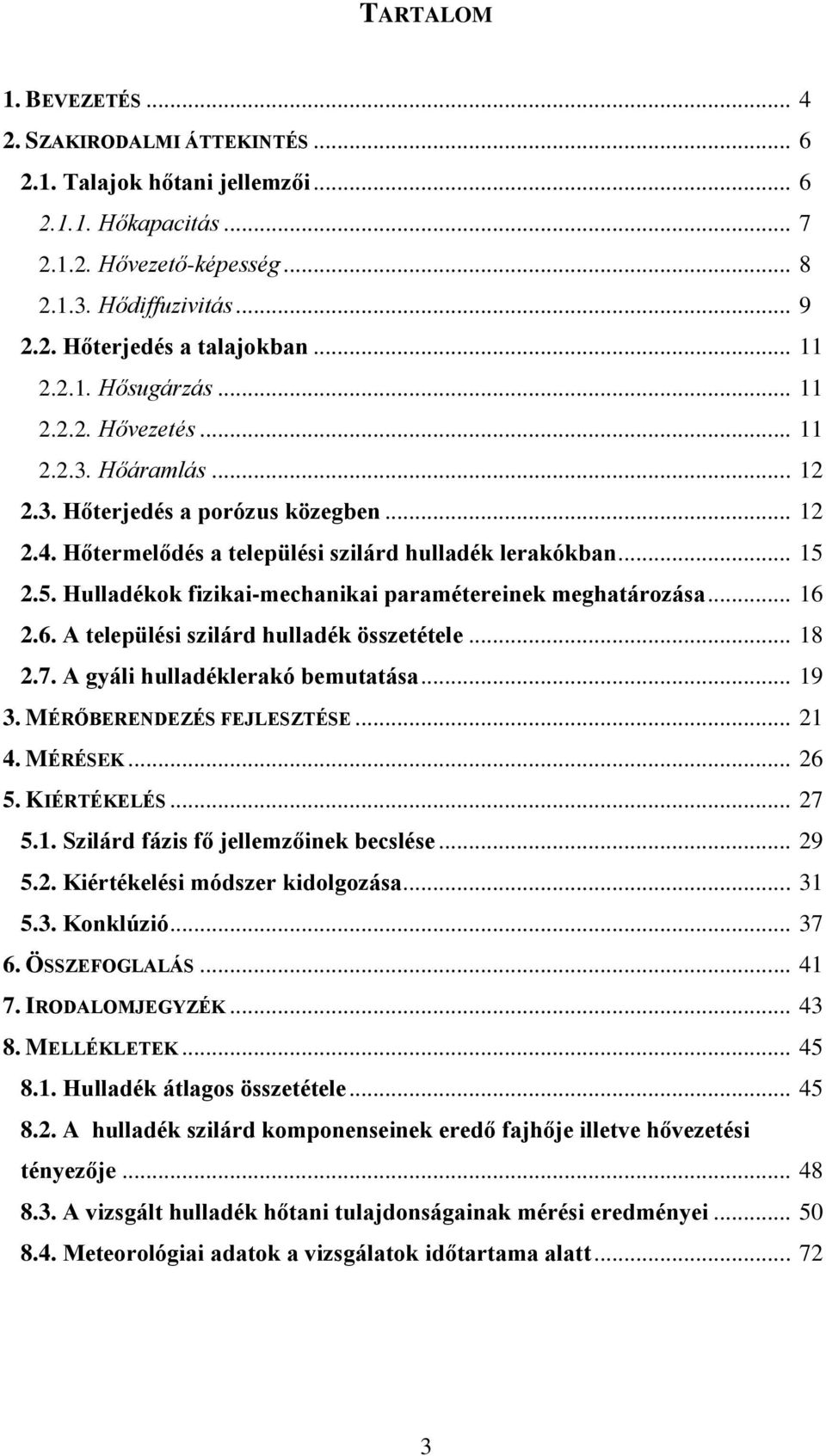 2.5. Hulladékok fizikai-mechanikai paramétereinek meghatározása... 16 2.6. A települési szilárd hulladék összetétele... 18 2.7. A gyáli hulladéklerakó bemutatása... 19 3. MÉRŐBERENDEZÉS FEJLESZTÉSE.