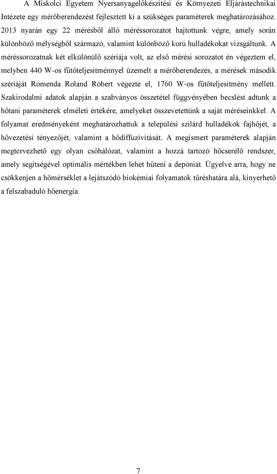 A méréssorozatnak két elkülönülő szériája volt, az első mérési sorozatot én végeztem el, melyben 440 W-os fűtőteljesítménnyel üzemelt a mérőberendezés, a mérések második szériáját Romenda Roland