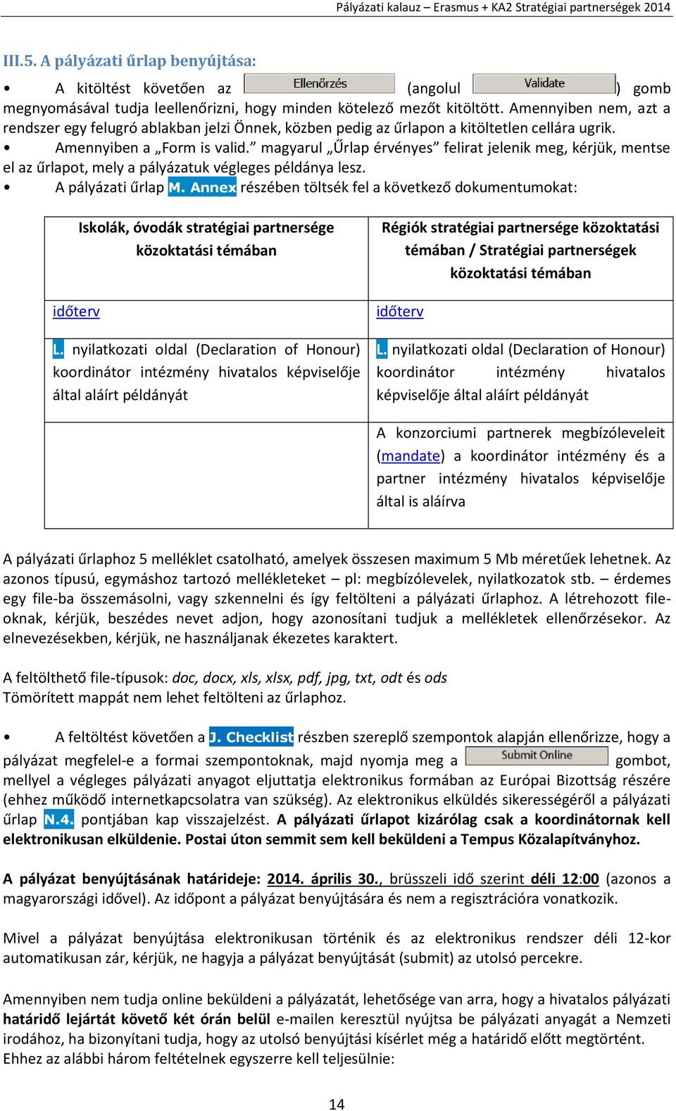 magyarul Űrlap érvényes felirat jelenik meg, kérjük, mentse el az űrlapot, mely a pályázatuk végleges példánya lesz. A pályázati űrlap M.