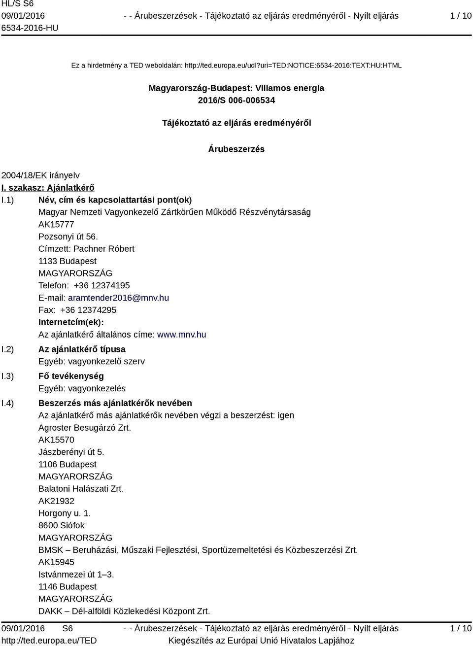 1) Név, cím és kapcsolattartási pont(ok) Magyar Nemzeti Vagyonkezelő Zártkörűen Működő Részvénytársaság AK15777 Pozsonyi út 56.