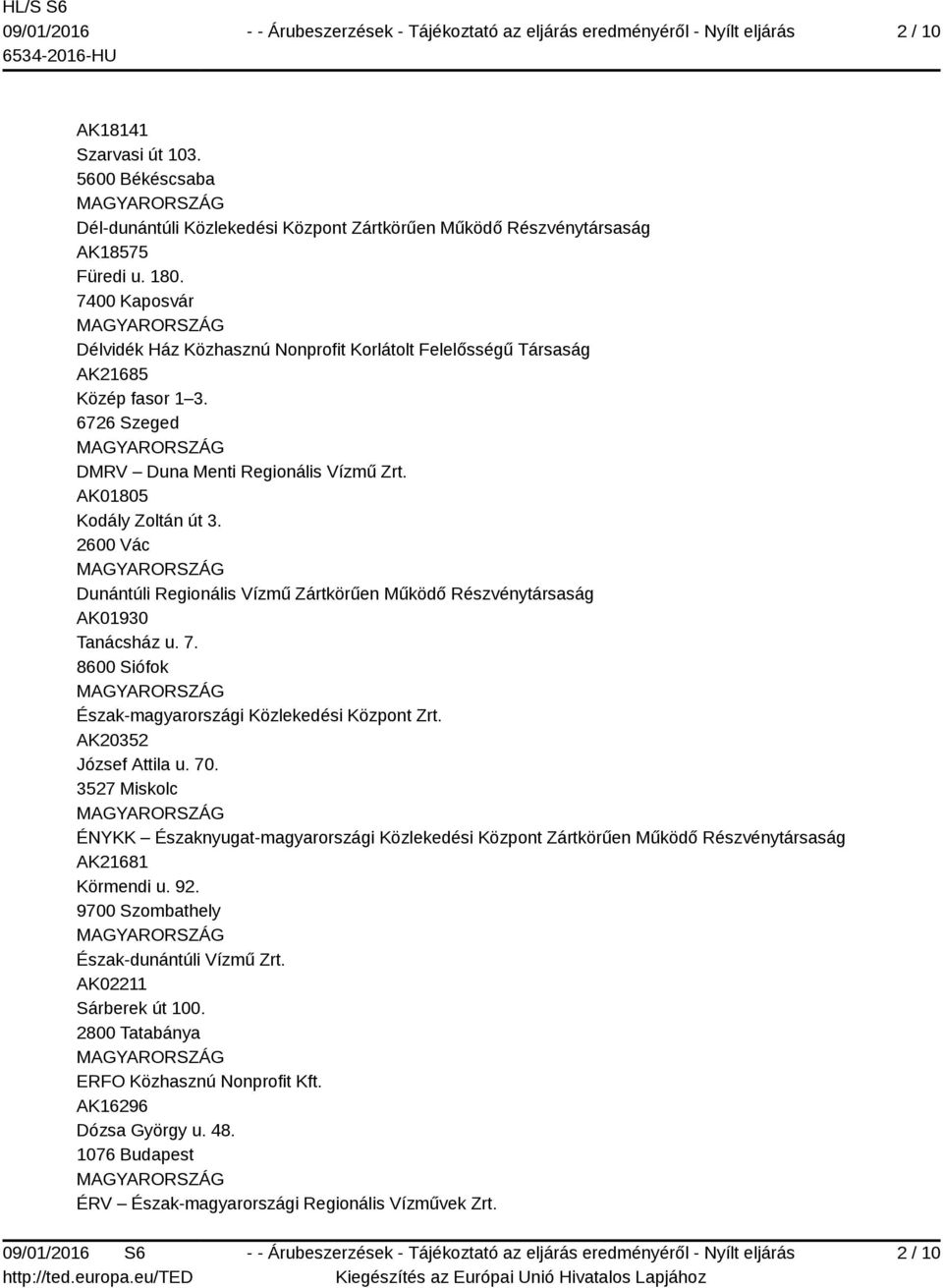 2600 Vác Dunántúli Regionális Vízmű Zártkörűen Működő Részvénytársaság AK01930 Tanácsház u. 7. 8600 Siófok Észak-magyarországi Közlekedési Központ Zrt. AK20352 József Attila u. 70.