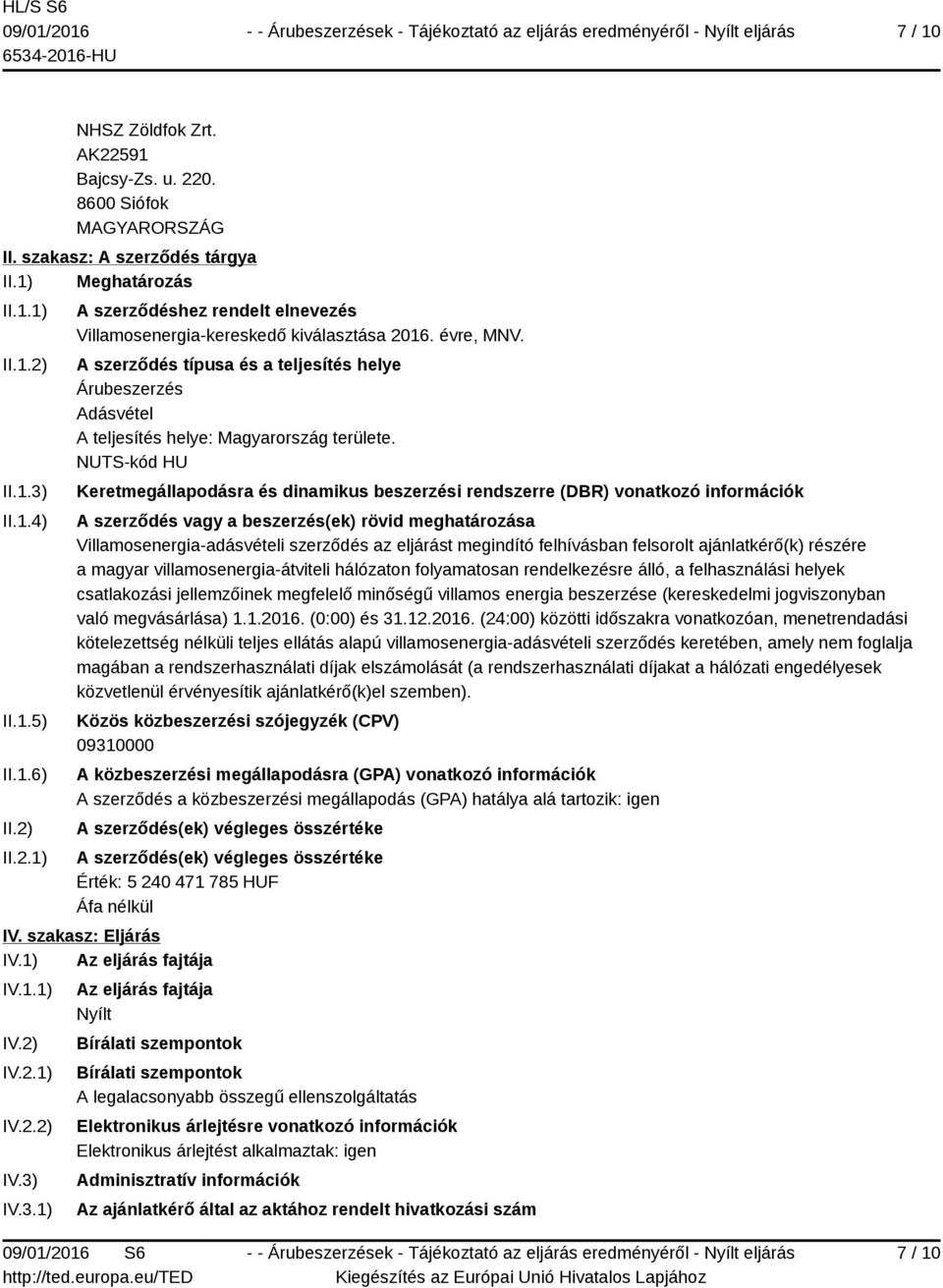 NUTS-kód HU Keretmegállapodásra és dinamikus beszerzési rendszerre (DBR) vonatkozó információk A szerződés vagy a beszerzés(ek) rövid meghatározása Villamosenergia-adásvételi szerződés az eljárást