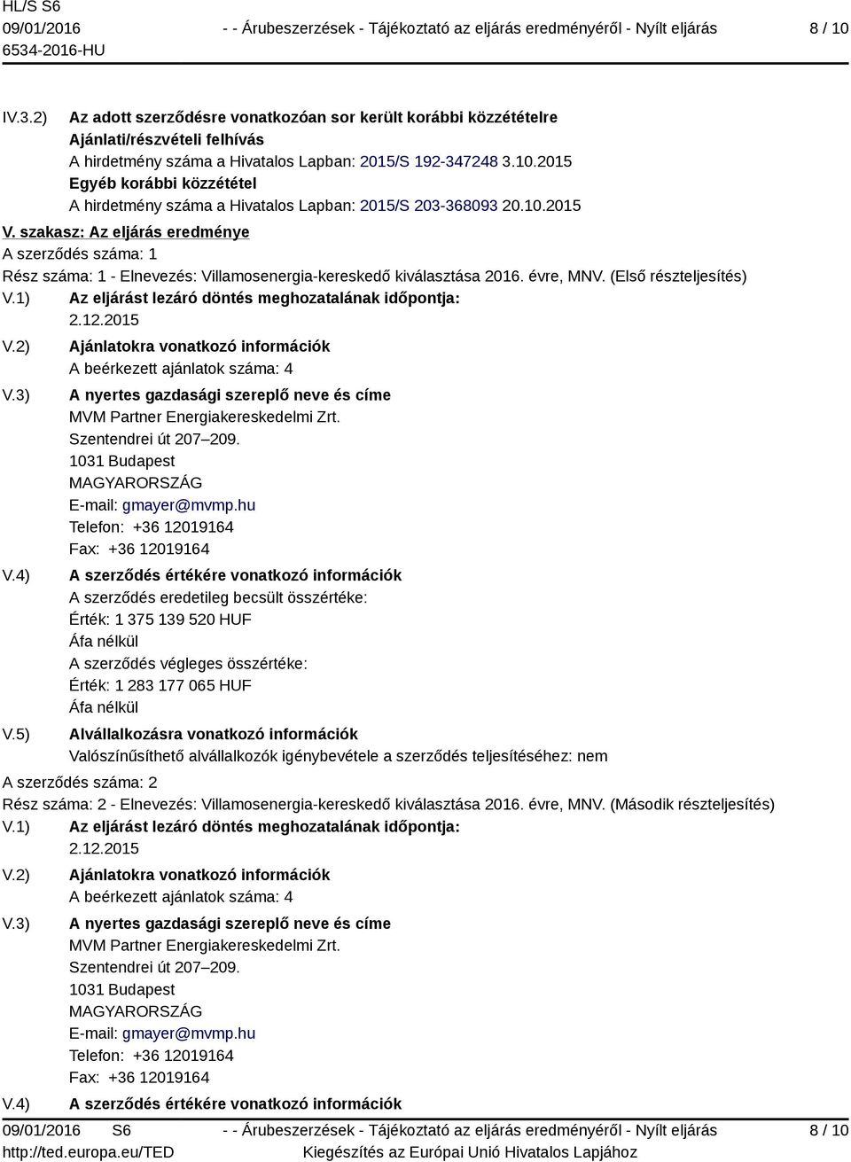 1) Az eljárást lezáró döntés meghozatalának időpontja: 2.12.2015 V.2) V.3) V.4) V.