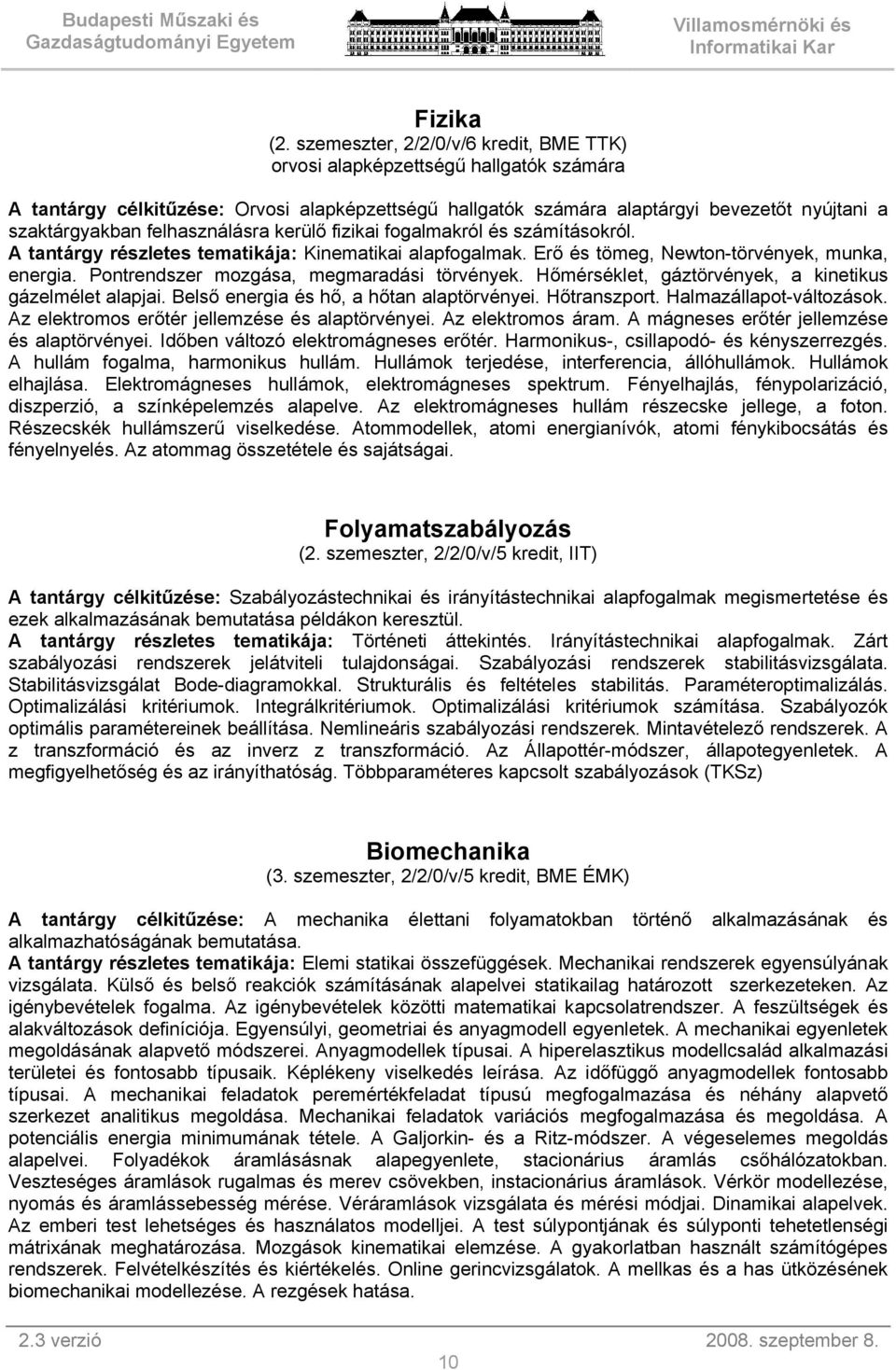 felhasználásra kerülő fizikai fogalmakról és számításokról. A tantárgy részletes tematikája: Kinematikai alapfogalmak. Erő és tömeg, Newton-törvények, munka, energia.