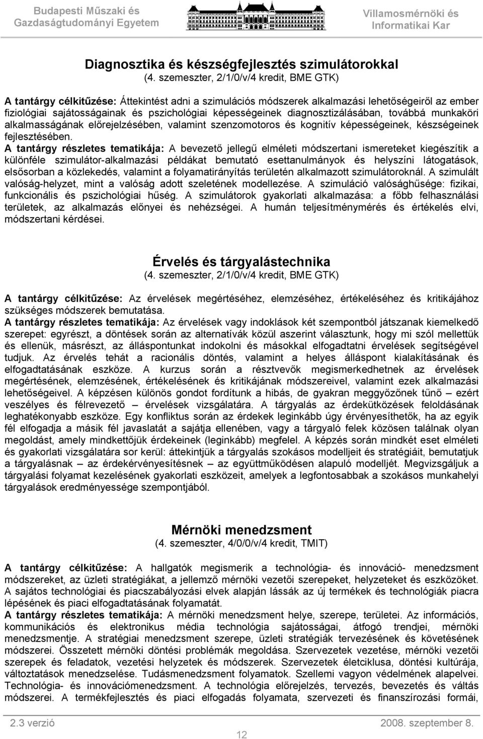 diagnosztizálásában, továbbá munkaköri alkalmasságának előrejelzésében, valamint szenzomotoros és kognitív képességeinek, készségeinek fejlesztésében.