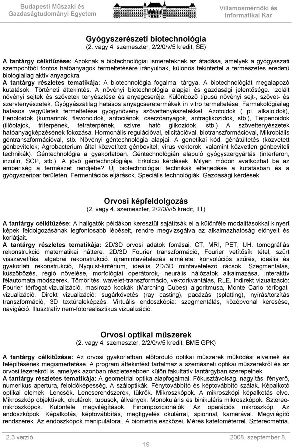 tekintettel a természetes eredetű biológiailag aktív anyagokra. A tantárgy részletes tematikája: A biotechnológia fogalma, tárgya. A biotechnológiát megalapozó kutatások. Történeti áttekintés.