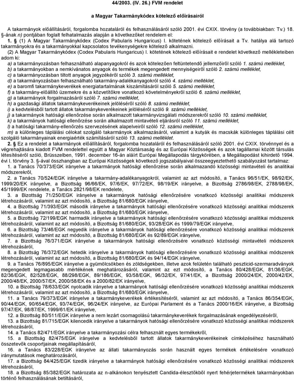 kötetének kötelező előírásait a Tv. hatálya alá tartozó takarmányokra és a takarmányokkal kapcsolatos tevékenységekre kötelező alkalmazni. (2) A Magyar Takarmánykódex (Codex Pabularis ungaricus) I.