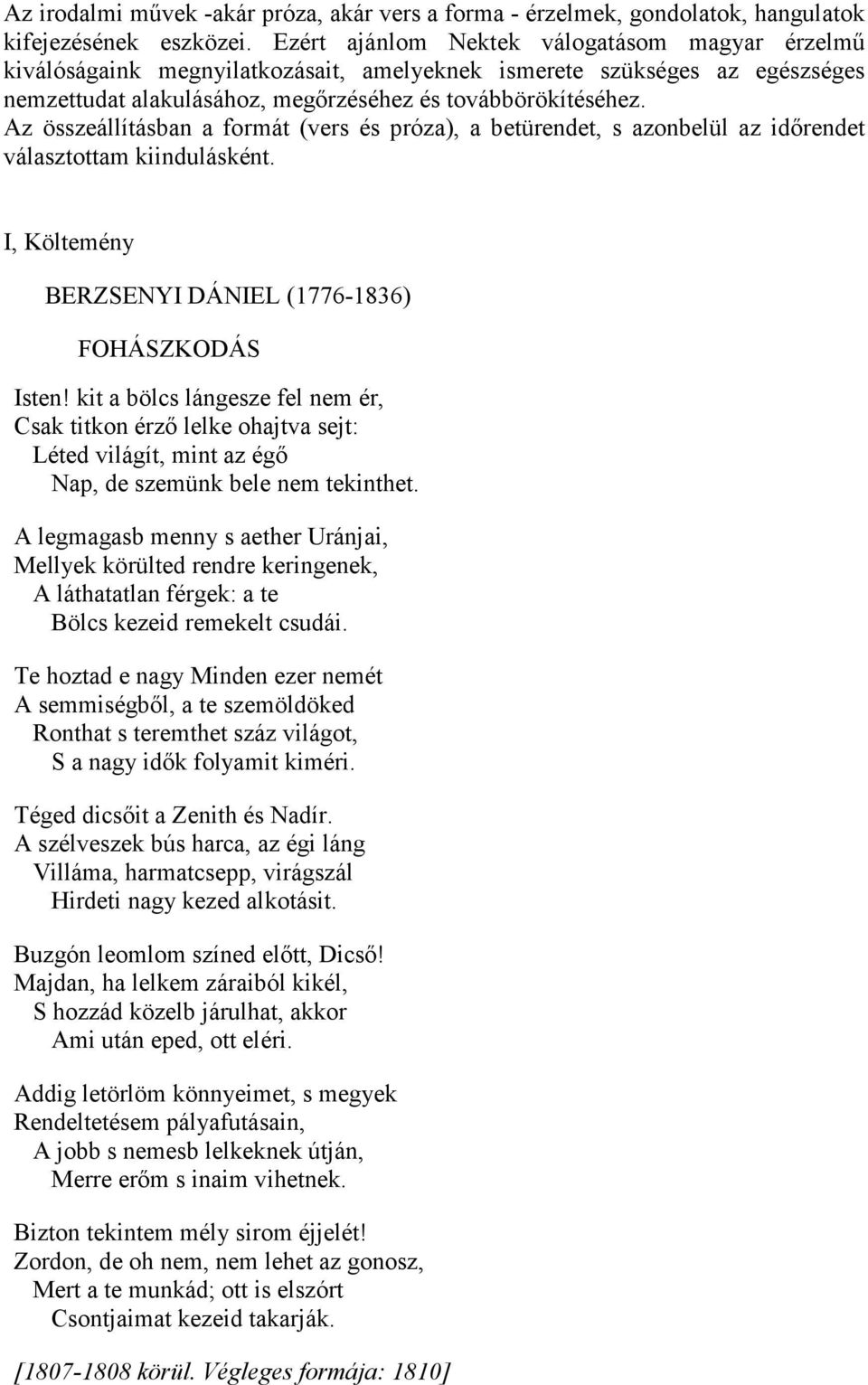 Az összeállításban a formát (vers és próza), a betürendet, s azonbelül az időrendet választottam kiindulásként. I, Költemény BERZSENYI DÁNIEL (1776-1836) FOHÁSZKODÁS Isten!