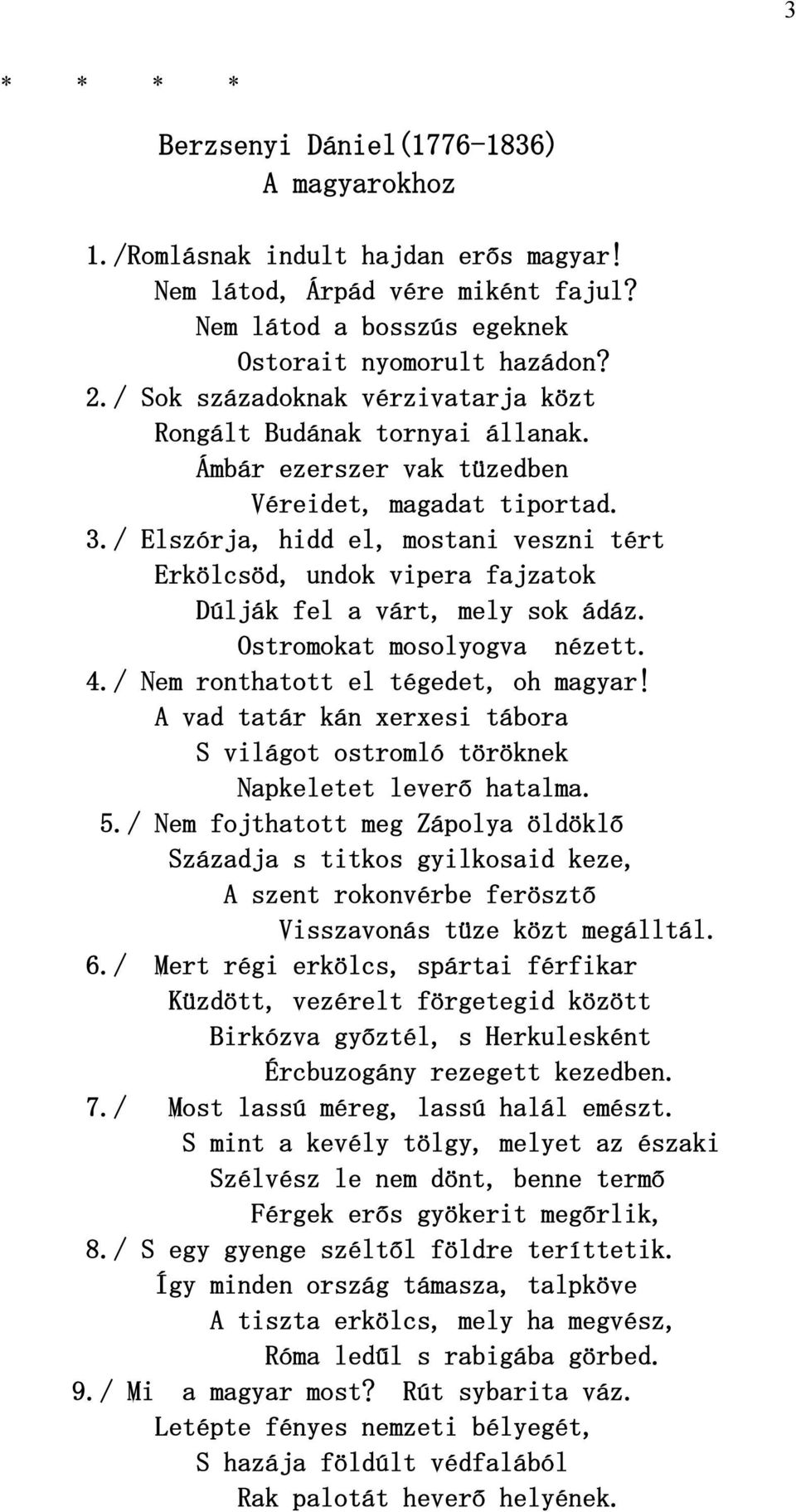 / Elszórja, hidd el, mostani veszni tért Erkölcsöd, undok vipera fajzatok Dúlják fel a várt, mely sok ádáz. Ostromokat mosolyogva nézett. 4./ Nem ronthatott el tégedet, oh magyar!